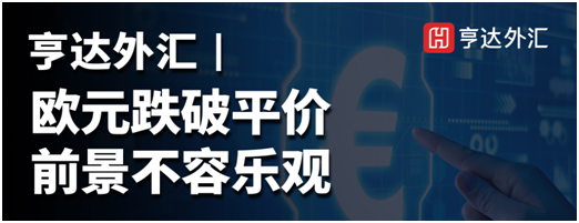 亨達(dá)外匯：歐元跌破平價(jià)，前景不容樂觀